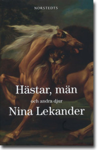Nina Lekander Hästar, män och andra djur 227 sidor, inb. Stockholm: Norstedts 2012 ISBN 978-91-1-304394-4