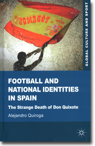 Alejandro Quiroga Football and National Identities in Spain: The Strange Death of Don Quixote 246 sidor, inb. Basingstoke, Hamps.: Palgrave Macmillan 2013 (Global Culture and Sport) ISBN 978-0-230-35540-8