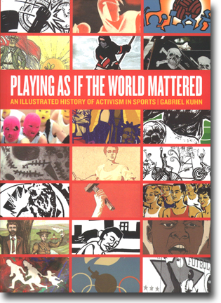 Gabriel Kuhn Playing as if the World Mattered: An Illustrated History of Activism in Sports 158 pages, hft., ill. Oakland, CA: PM Press 2015 ISBN 978-1-62963-097-7