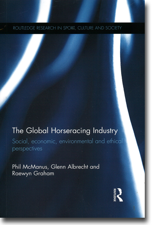 Phil McManus, Glenn Albrecht & Raewyn Graham The Global Horseracing Industry: Social, Economic, Environmental and Ethical Perspectives 242 pages, hft., ill. Abingdon, Oxon: Routledge 2013 (Routledge Research in Sport, Culture and Society) ISBN 978-0-415-63324-6