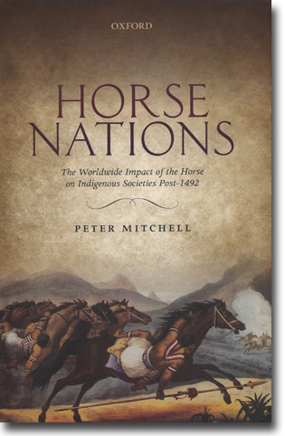 Peter Mitchell Horse Nations: The Worldwide Impact of the Horse on Indigenous Societies Post-1492 444 pages, hardcover, ill. Oxford: Oxford University Press 2015 ISBN 978-0-19-870383-9