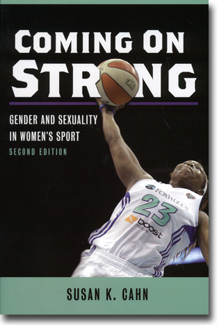 Susan K. Cahn Coming on Strong: Gender and Sexuality in Women’s Sport. Second edition 395 pages, paperback, ill.. Urbana and Chicago, IL: University of Illinois Press 2015 ISBN 978-0-252-08064-7