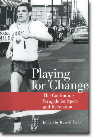 Russell Field (red) Playing for Change: The Continuing Struggle for Sport and Recreation 467 pages, paperback. Toronto, ON: University of Toronto Press 2016 ISBN 978-1-4426-2820-5